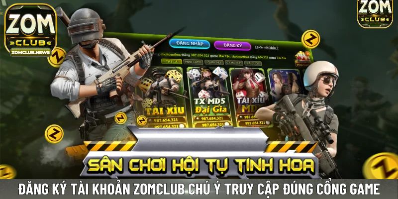 Đăng ký tài khoản Zomclub cần chú ý truy cập đúng cổng game