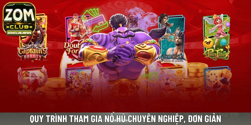 Quy trình tham gia nổ hũ chuyên nghiệp, đơn giản
